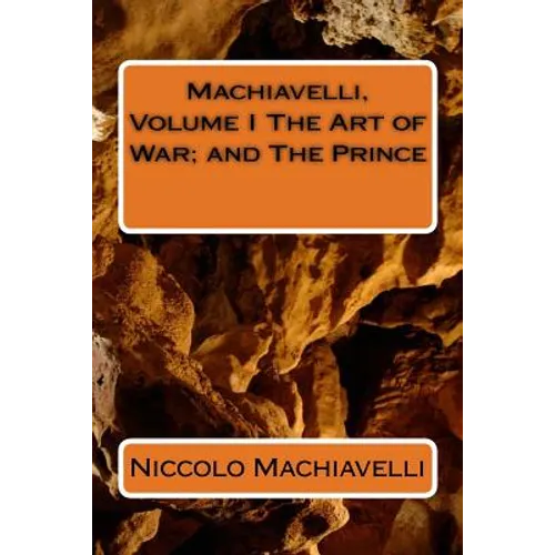 Machiavelli, Volume I The Art of War; and The Prince