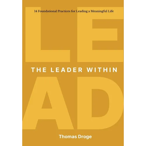 The Leader Within: 14 foundational practices for leading a meaningful life