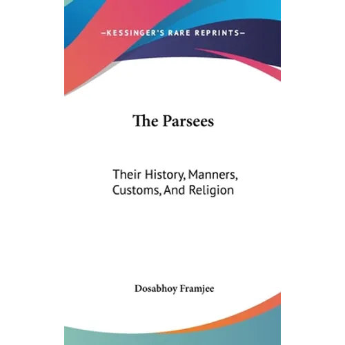 The Parsees: Their History, Manners, Customs, And Religion