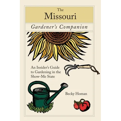 Missouri Gardener's Companion: An Insider's Guide to Gardening in the Show-Me State