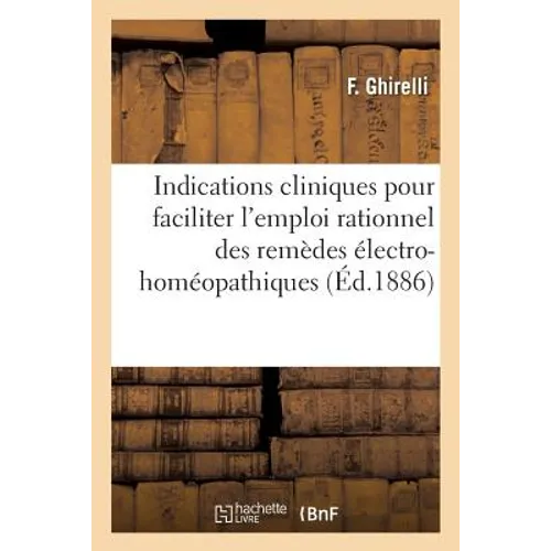Indications Cliniques Pour Faciliter l'Emploi Rationnel Des Remèdes Électro-Homéopathiques