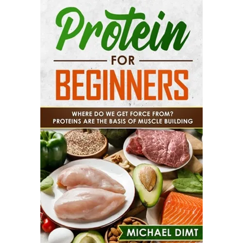 Protein for Beginners: Where do we get force from? Proteins are the basis of muscle building.