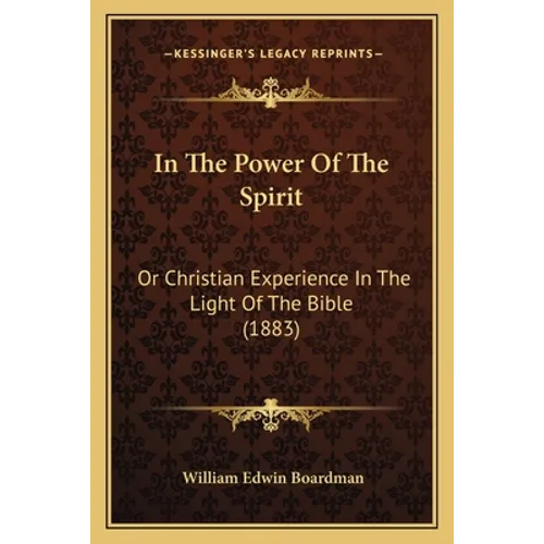 In The Power Of The Spirit: Or Christian Experience In The Light Of The Bible (1883)