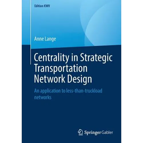 Centrality in Strategic Transportation Network Design: An Application to Less-Than-Truckload Networks