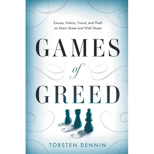 Games of Greed: Excess, Hubris, Fraud, and Theft on Main Street and Wall Street