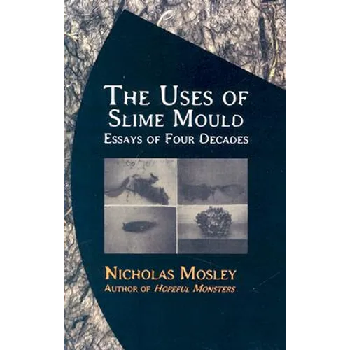 The Uses of Slime Mould: Essays of Four Decades