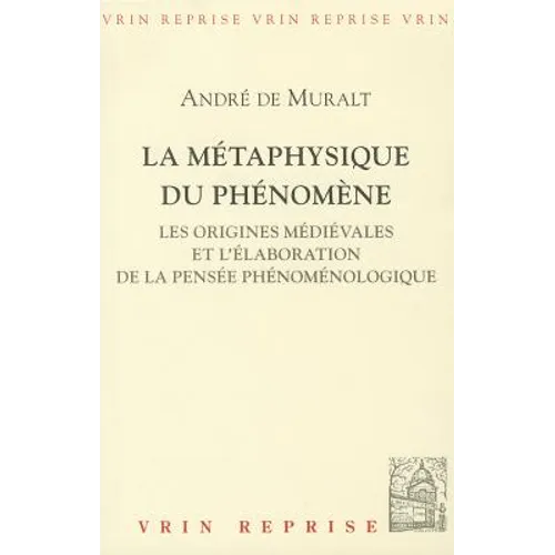 La Metaphysique Du Phenomene: Les Origines Medievales Et l'Elaboration de la Pensee Phenomenologique