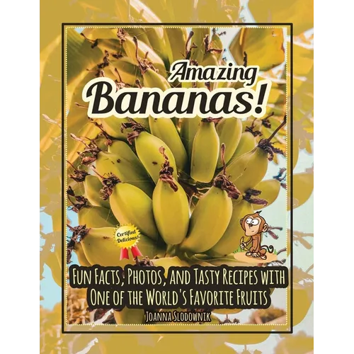 Amazing Bananas! Fun Facts, Photos, and Recipes with One of the World's Favorite Fruits