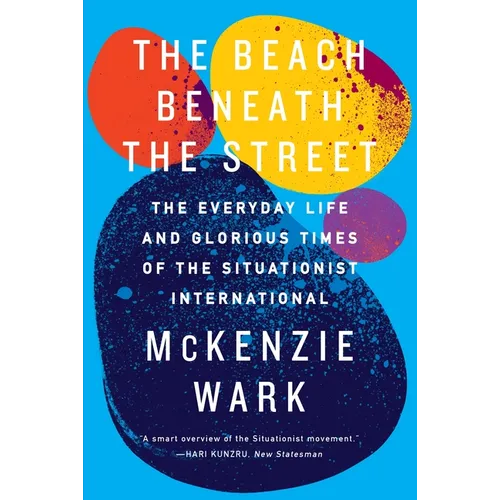 The Beach Beneath the Street: The Everyday Life and Glorious Times of the Situationist International