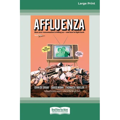 Affluenza: Third Edition: How Overconsumption Is Killing Usâ "and How we can Fight Back (16pt Large Print Edition)