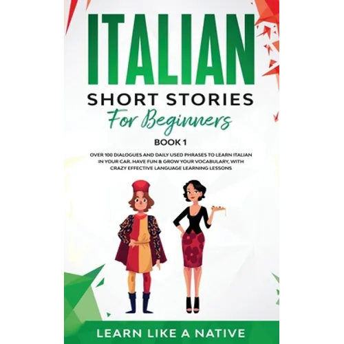 Italian Short Stories for Beginners Book 1: Over 100 Dialogues and Daily Used Phrases to Learn Italian in Your Car. Have Fun & Grow Your Vocabulary, w
