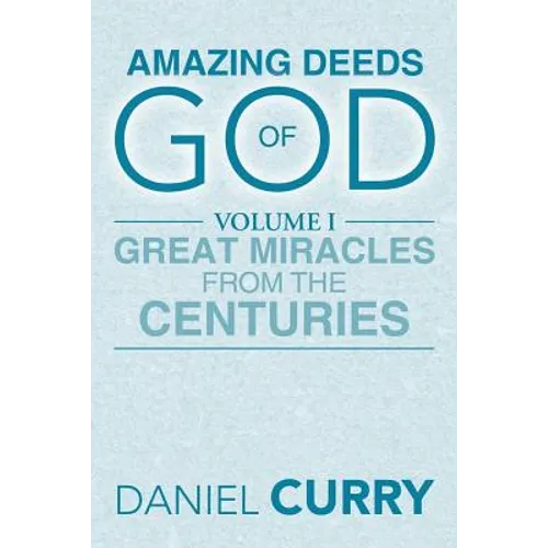 Amazing Deeds of God: Volume I Great Miracles from the Centuries