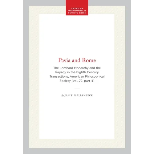 Pavia and Rome: The Lombard Monarchy and the Papacy in the Eighth Century Transactions, American Philosophical Society (Vol. 72, Part 4)