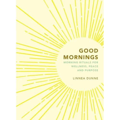 Good Mornings: Morning Rituals for Wellness, Peace and Purpose