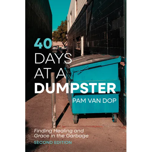 40 Days at a Dumpster: Finding Healing and Grace in the Garbage, Second Edition