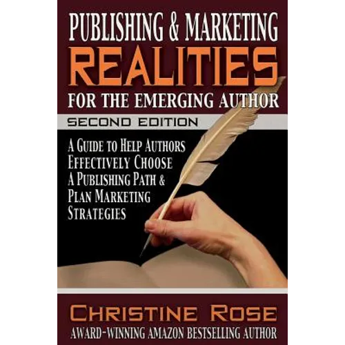 Publishing and Marketing Realities for the Emerging Author: A Guide to Help Authors Effectively Choose a Publishing Path & Plan Marketing Strategies