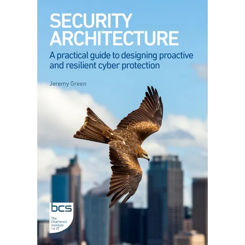 Security Architecture: A practical guide to designing proactive and resilient cyber protection