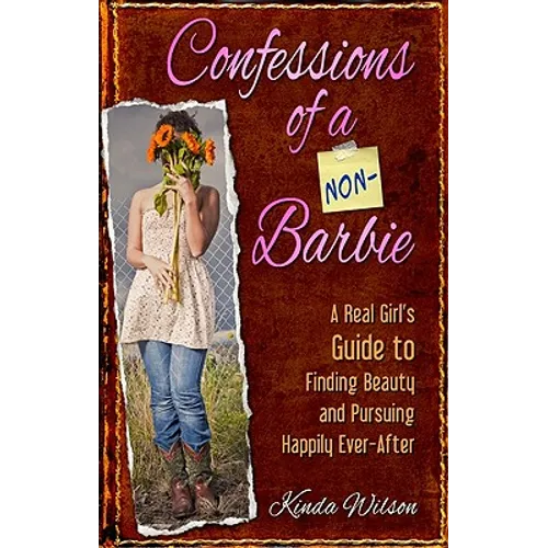 Confessions of a Non-Barbie: A Real Girl's Guide to Finding Beauty and Pursuing Happily Every-After