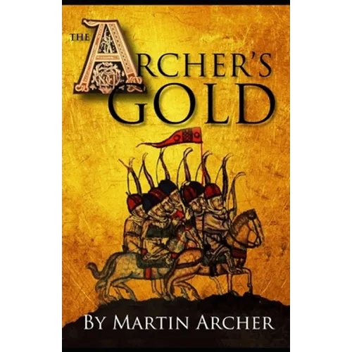 The Archers Gold: Medieval Military fiction: A Novel about Wars, Knights, Pirates, and Crusaders in The Years of the Feudal Middle ages