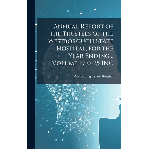Annual Report of the Trustees of the Westborough State Hospital, for the Year Ending .. Volume 1910-25 INC