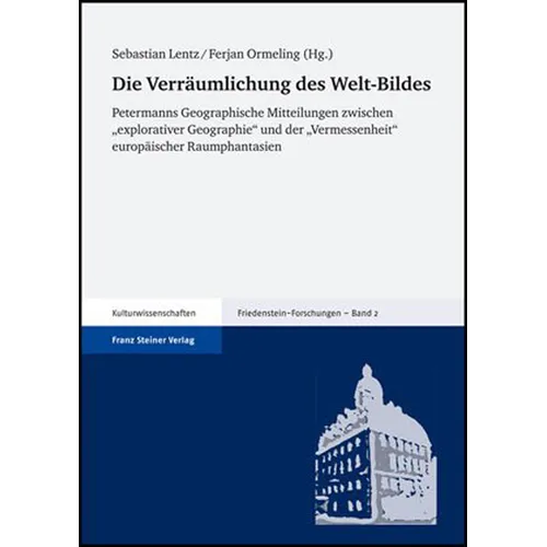 Die Verraumlichung Des Welt-Bildes: Petermanns Geographische Mitteilungen Zwischen 'Explorativer Geographie' Und Der 'Vermessenheit' Europaischer Raum