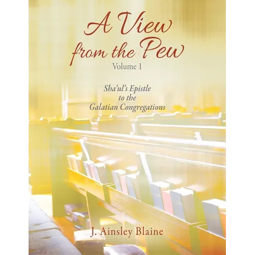 A View from the Pew - Volume 1 Sha'ul's Epistle to the Galatian Congregations