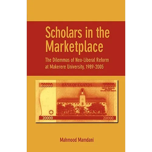 Scholars in the Marketplace. The Dilemmas of Neo-Liberal Reform at Makerere University, 1989-2005