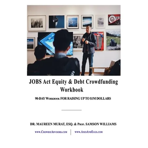 Jobs Act Equity & Debt Crowdfunding Workbook: 90-Day Workbook For Raising Up to $1M Dollars