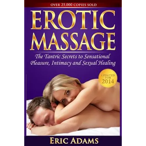 Erotic Massage and the Tantric Secrets to Sensational Pleasure, Intimacy and Sexual Healing: Unleash the Power of Touch in the Bedroom and Beyond