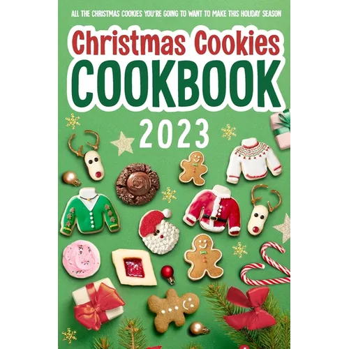 Christmas Cookies Cookbook: All The Christmas Cookies You're Going To Want To Make This Holiday Season: All-Time-Best Christmas Cookie