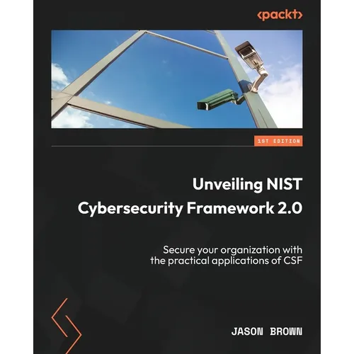 Unveiling NIST Cybersecurity Framework 2.0: Secure your organization with the practical applications of CSF
