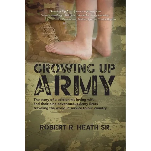 Growing up Army: The story of a soldier, his loving wife, and their nine adventurous Army Brats traveling the world in service to our country
