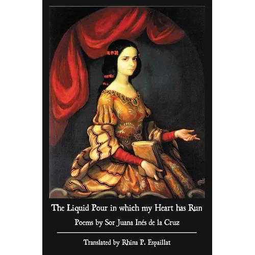 The Liquid Pour in which my Heart has Run: Poems by Sor Juana In駸 de la Cruz