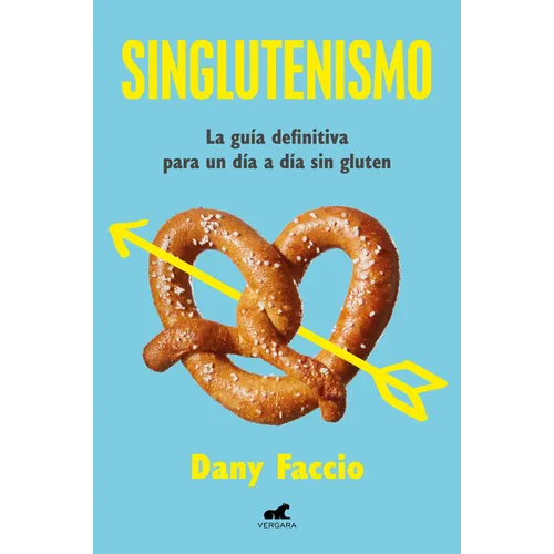 Singlutenismo: La Guía Definitiva Para Un Día a Día Sin Gluten / Glutenfreeism: The Ultimate Guide for a Gluten-Free Daily Life
