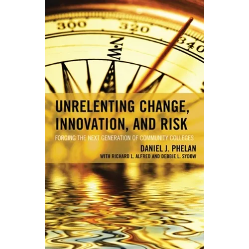 Unrelenting Change, Innovation, and Risk: Forging the Next Generation of Community Colleges