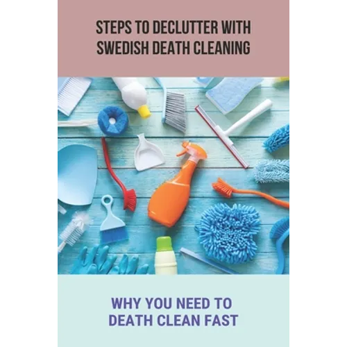 Steps To Declutter With Swedish Death Cleaning: Why You Need To Death Clean Fast.: Organize Home
