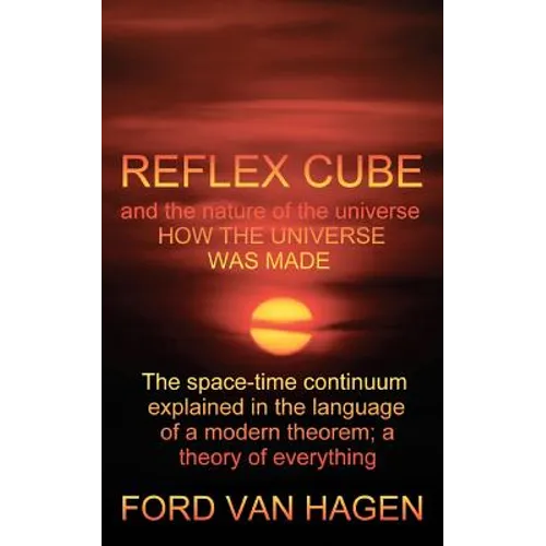 Reflex Cube and the Nature of the Universe: How the Universe Was Made