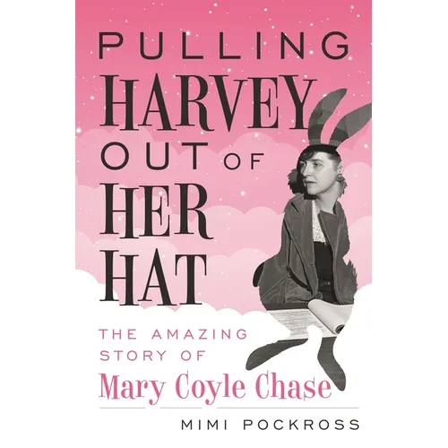 Pulling Harvey Out of Her Hat: The Amazing Story of Mary Coyle Chase