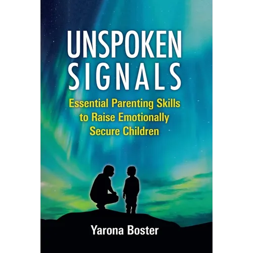 Unspoken Signals: Essential Parenting Skills to Raise Emotionally Secure Children