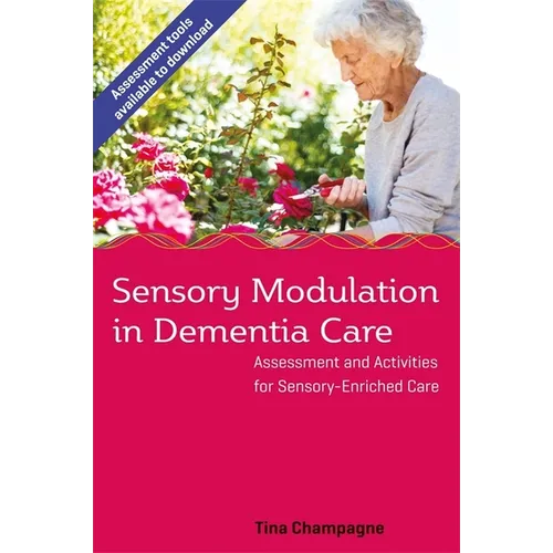 Sensory Modulation in Dementia Care: Assessment and Activities for Sensory-Enriched Care