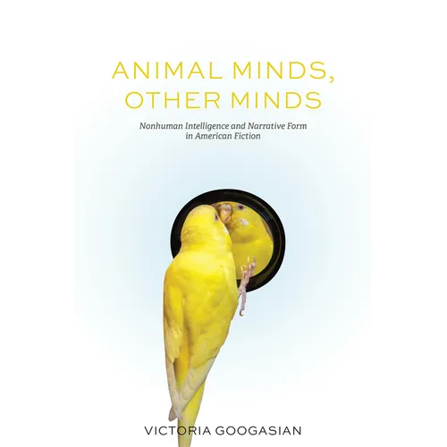 Animal Minds, Other Minds: Nonhuman Intelligence and Narrative Form in American Fiction