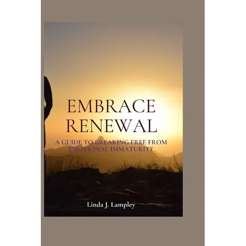 Embrace Renewal: A Guide To Breaking Free From Emotional Immaturity