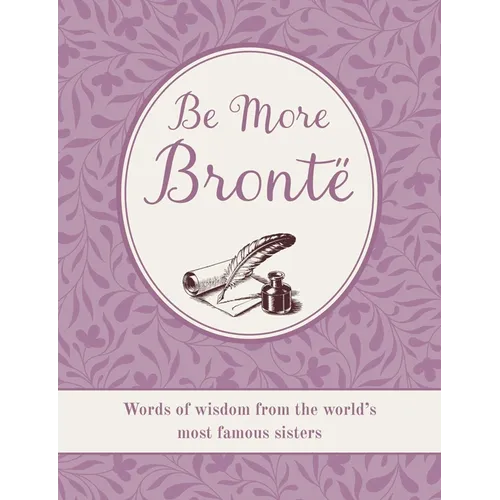 Be More Brontë: Words of Wisdom from the World's Most Famous Sisters