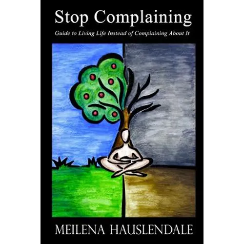 Stop Complaining: Guide to Living Life Instead of Complaining About It