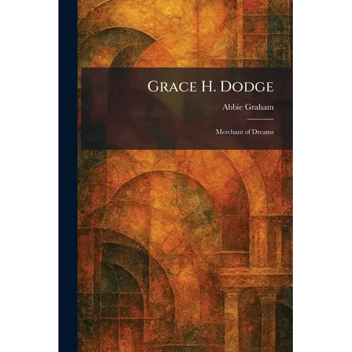 Grace H. Dodge: Merchant of Dreams