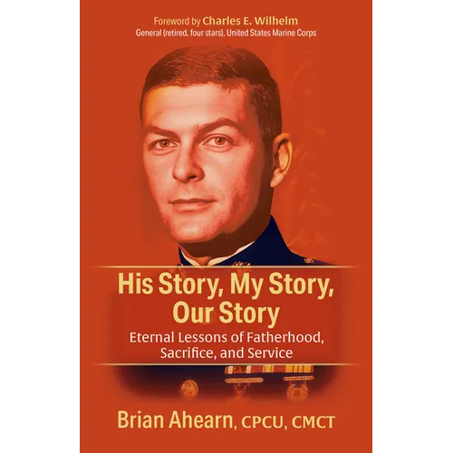 His Story, My Story, Our Story: Eternal Lessons of Fatherhood, Sacrifice, and Service