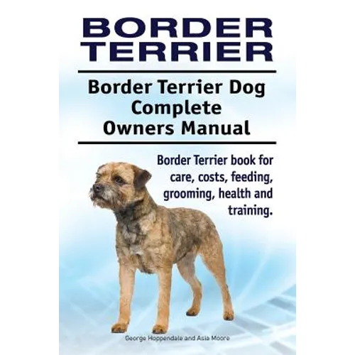 Border Terrier. Border Terrier Dog Complete Owners Manual. Border Terrier book for care, costs, feeding, grooming, health and training.