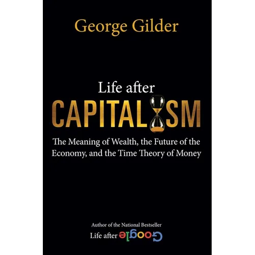 Life After Capitalism: The Meaning of Wealth, the Future of the Economy, and the Time Theory of Money