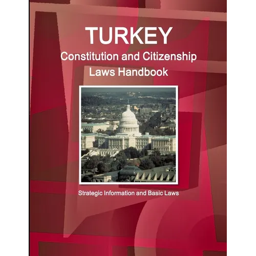 Turkey Constitution and Citizenship Laws Handbook: Strategic Information and Basic Laws