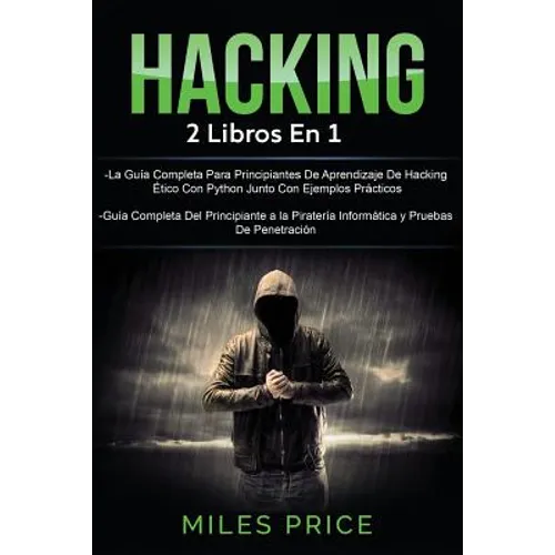 Hacking: 2 Libros En 1: La Guía Completa Para Principiantes De Aprendizaje De Hacking Ético Con Python Junto Con Ejemplos Práct